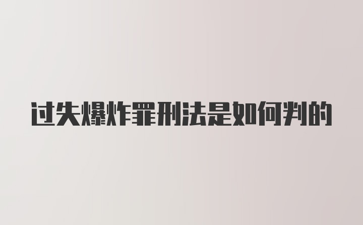 过失爆炸罪刑法是如何判的