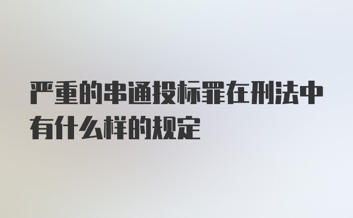 严重的串通投标罪在刑法中有什么样的规定