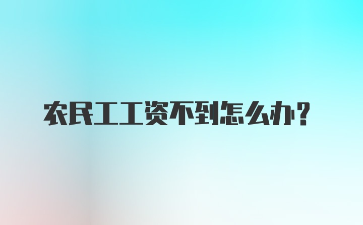 农民工工资不到怎么办？