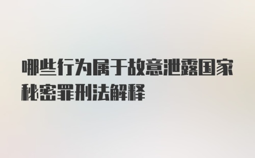 哪些行为属于故意泄露国家秘密罪刑法解释