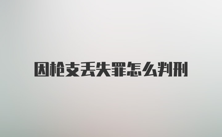 因枪支丢失罪怎么判刑