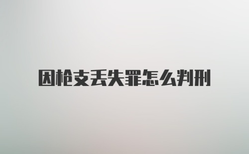 因枪支丢失罪怎么判刑