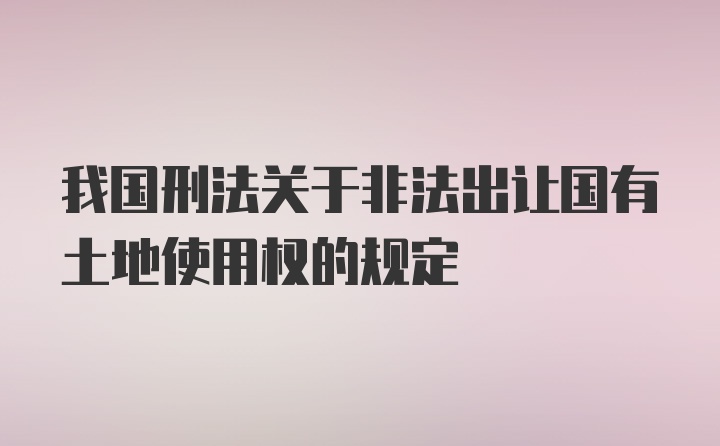 我国刑法关于非法出让国有土地使用权的规定