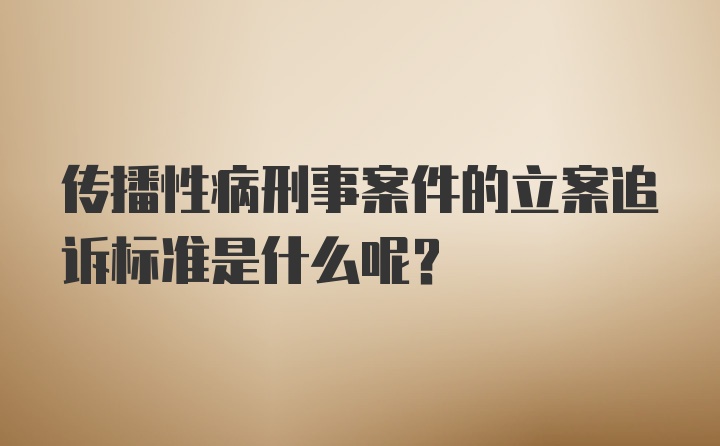 传播性病刑事案件的立案追诉标准是什么呢？