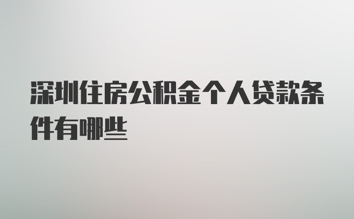 深圳住房公积金个人贷款条件有哪些