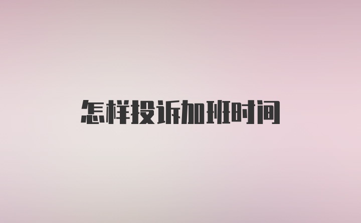 怎样投诉加班时间
