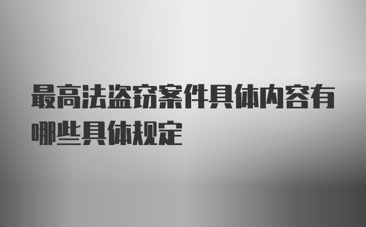 最高法盗窃案件具体内容有哪些具体规定