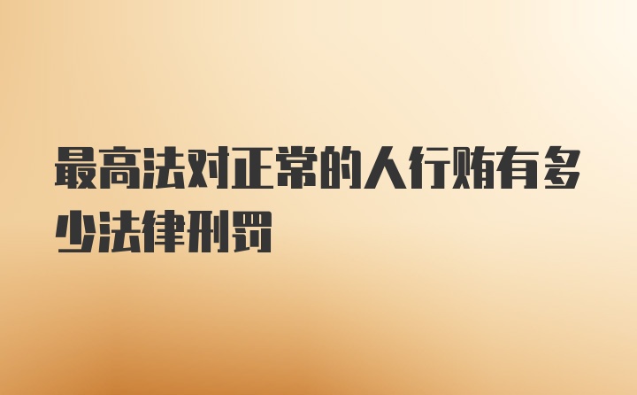 最高法对正常的人行贿有多少法律刑罚