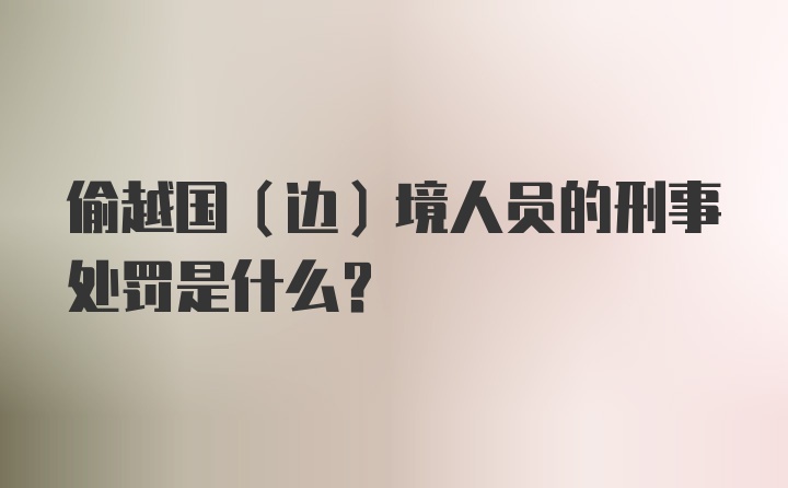 偷越国（边）境人员的刑事处罚是什么？