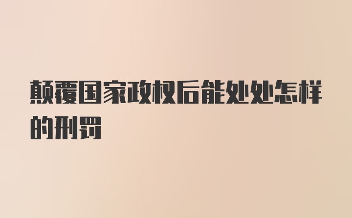 颠覆国家政权后能处处怎样的刑罚