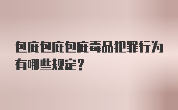 包庇包庇包庇毒品犯罪行为有哪些规定？