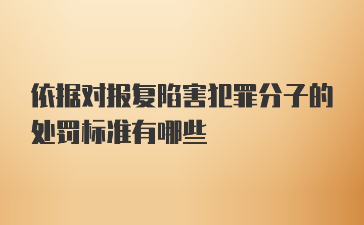 依据对报复陷害犯罪分子的处罚标准有哪些