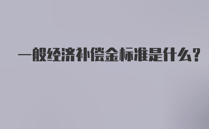 一般经济补偿金标准是什么？