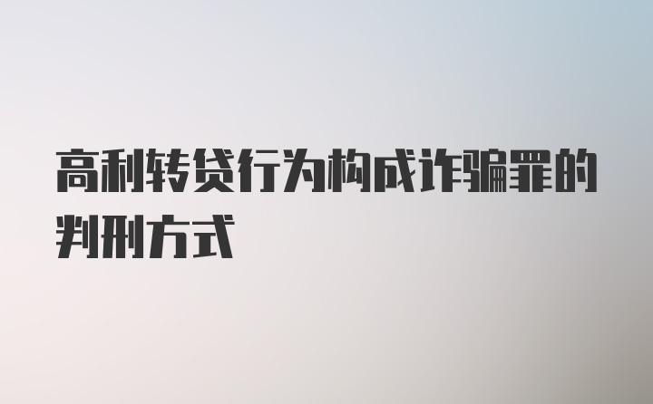 高利转贷行为构成诈骗罪的判刑方式