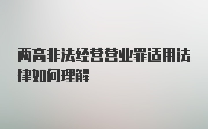 两高非法经营营业罪适用法律如何理解