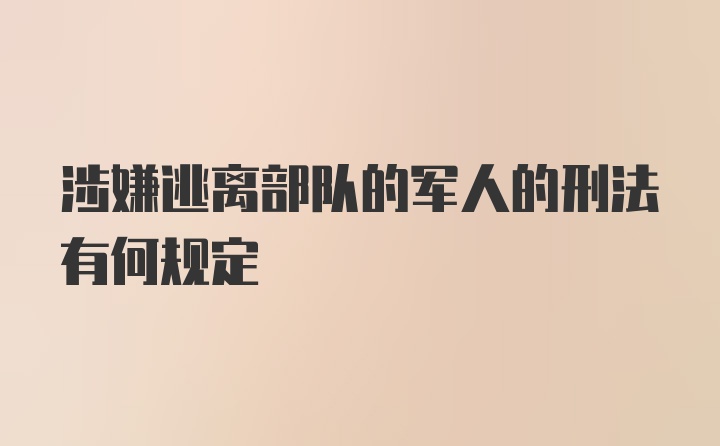 涉嫌逃离部队的军人的刑法有何规定