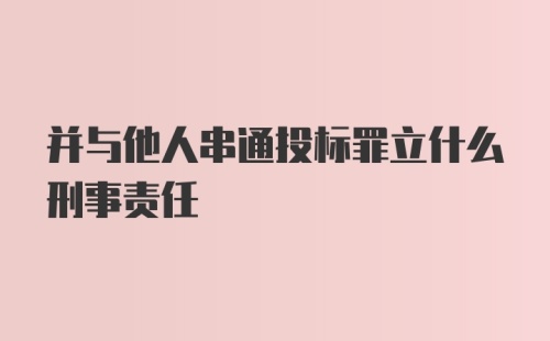 并与他人串通投标罪立什么刑事责任