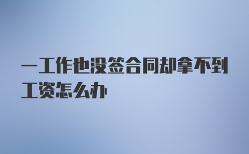 一工作也没签合同却拿不到工资怎么办