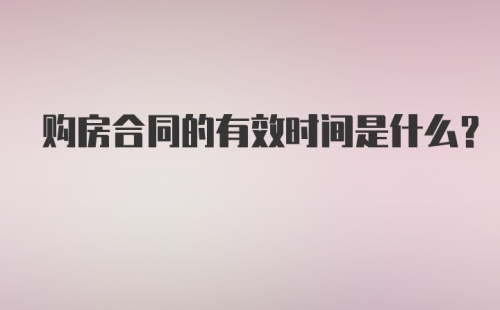 购房合同的有效时间是什么？