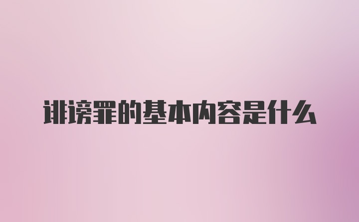 诽谤罪的基本内容是什么