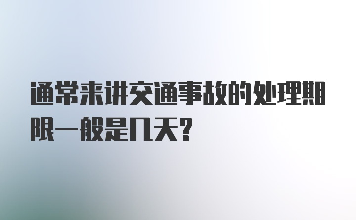 通常来讲交通事故的处理期限一般是几天？