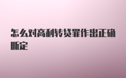 怎么对高利转贷罪作出正确断定