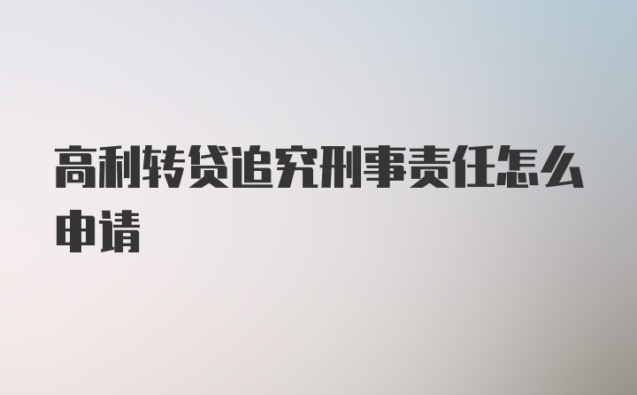 高利转贷追究刑事责任怎么申请