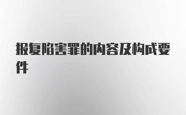 报复陷害罪的内容及构成要件