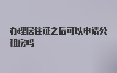 办理居住证之后可以申请公租房吗