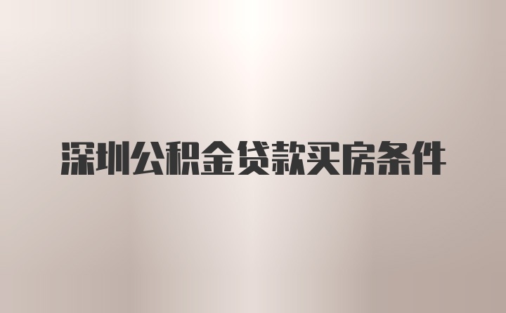 深圳公积金贷款买房条件