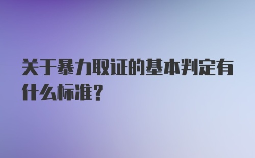 关于暴力取证的基本判定有什么标准？