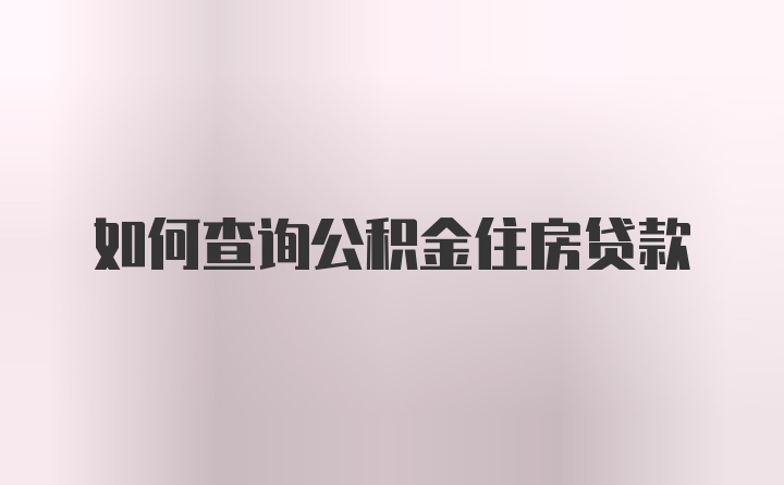 如何查询公积金住房贷款