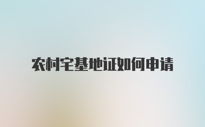 农村宅基地证如何申请