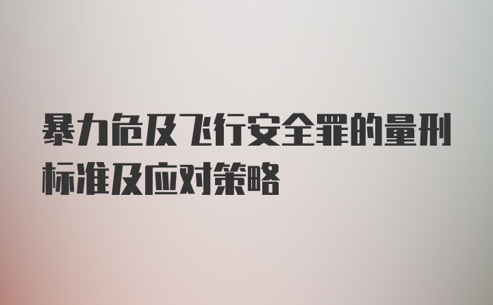 暴力危及飞行安全罪的量刑标准及应对策略