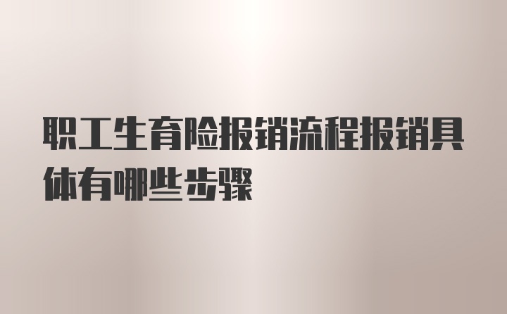 职工生育险报销流程报销具体有哪些步骤