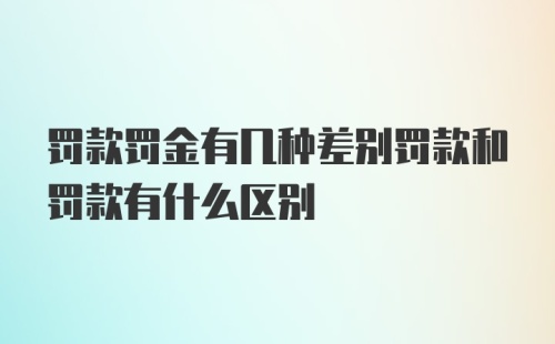 罚款罚金有几种差别罚款和罚款有什么区别