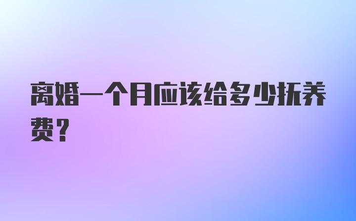 离婚一个月应该给多少抚养费？