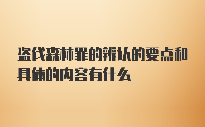 盗伐森林罪的辨认的要点和具体的内容有什么