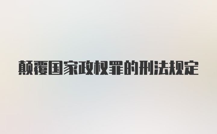 颠覆国家政权罪的刑法规定