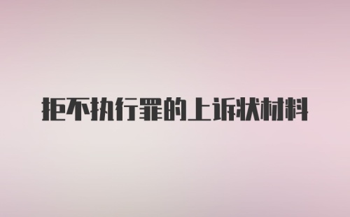 拒不执行罪的上诉状材料