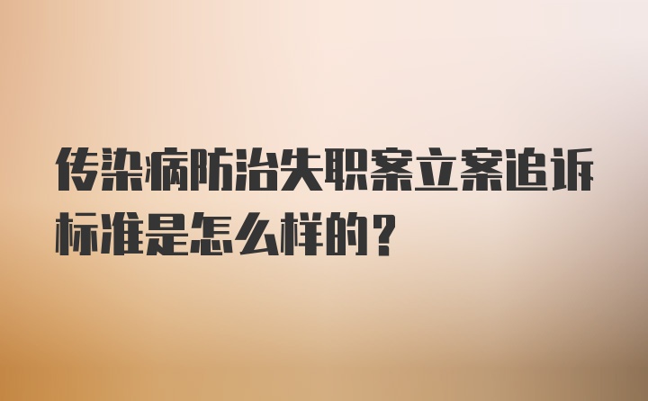 传染病防治失职案立案追诉标准是怎么样的？