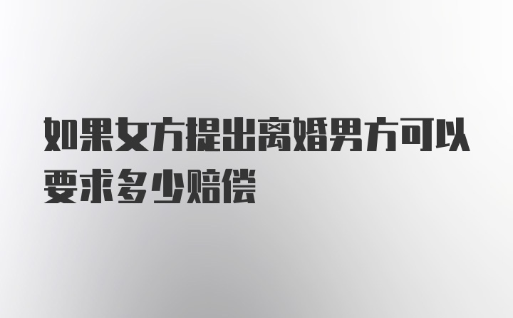 如果女方提出离婚男方可以要求多少赔偿