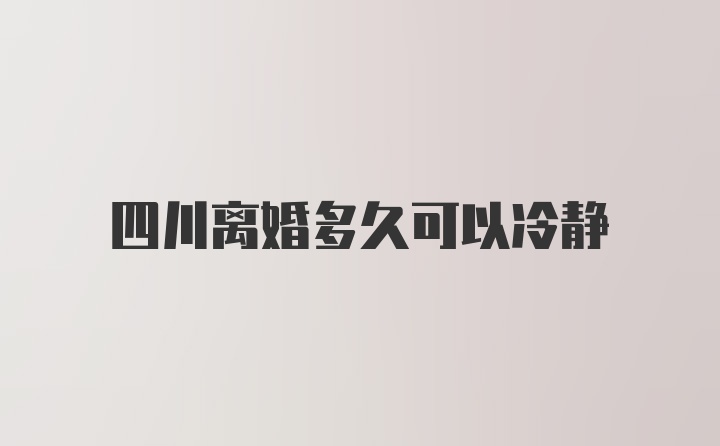 四川离婚多久可以冷静