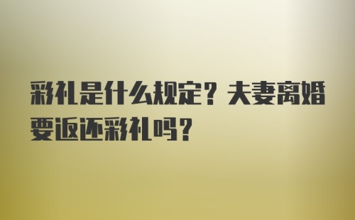 彩礼是什么规定？夫妻离婚要返还彩礼吗？