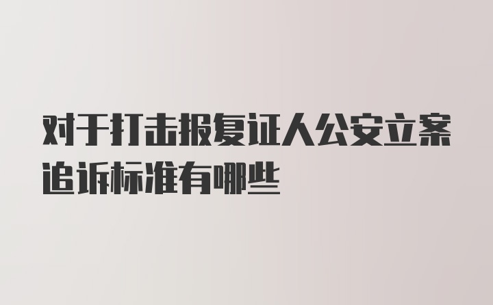 对于打击报复证人公安立案追诉标准有哪些