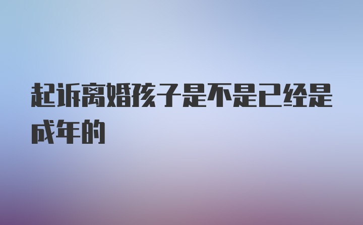 起诉离婚孩子是不是已经是成年的