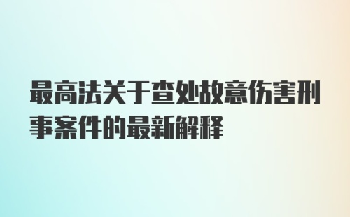 最高法关于查处故意伤害刑事案件的最新解释