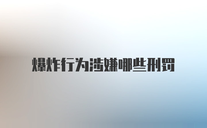 爆炸行为涉嫌哪些刑罚