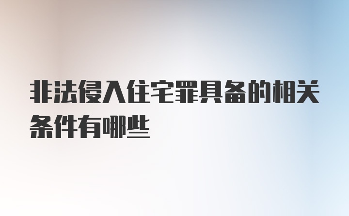 非法侵入住宅罪具备的相关条件有哪些