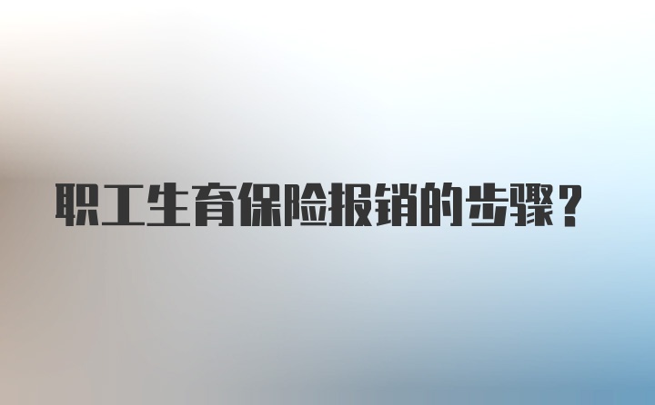 职工生育保险报销的步骤？